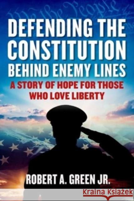 Defending the Constitution behind Enemy Lines Robert A. Green 9781510778078