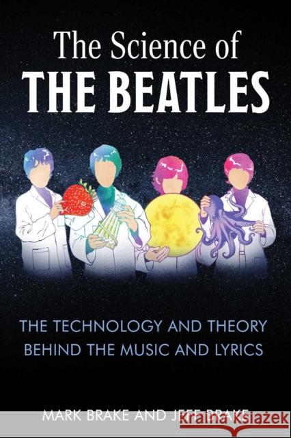 The Science of the Beatles: The Theory and Technology Behind the Music and Lyrics Dr. Jeff Brake 9781510778214 Skyhorse Publishing