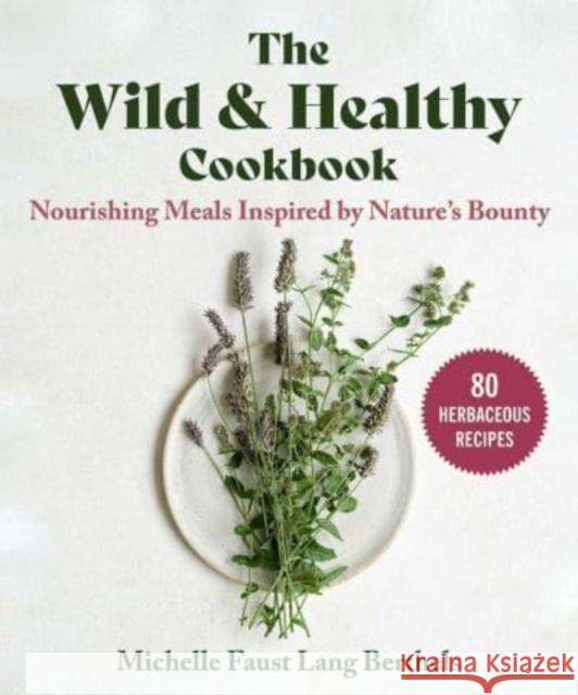 The Wild & Healthy Cookbook: Nourishing Meals Inspired by Nature's Bounty Michelle Faust Lang Berthels 9781510778801 Skyhorse