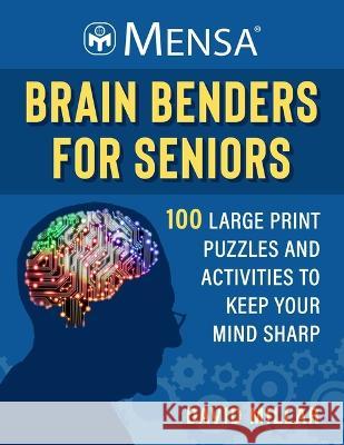 Mensa(r) Brain Benders for Seniors: 100 Large Print Puzzles and Activities to Keep Your Mind Sharp David Millar American Mensa 9781510778863