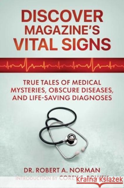 Discover Magazine's Vital Signs: True Tales of Medical Mysteries, Obscure Diseases, and Life-Saving Diagnoses Robert a. Norman Corey S. Powell 9781510779297 Skyhorse Publishing