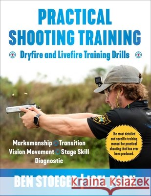 Practical Shooting Training Ben Stoeger Joel Park 9781510779341