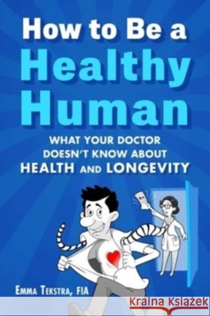 How to Be a Healthy Human: What Your Doctor Doesn't Know about Health and Longevity Emma Tekstra 9781510779501 Skyhorse