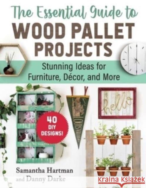 The Essential Guide to Wood Pallet Projects: 40 DIY Designs—Stunning Ideas for Furniture, Decor, and More Danny Darke 9781510779662 Skyhorse Publishing