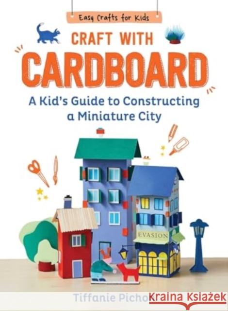 Craft with Cardboard: A Kid's Guide to Constructing a Miniature City Pichon, Tiffanie 9781510779747 Skyhorse Publishing