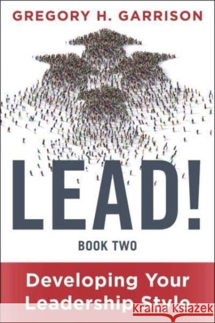 LEAD! Book 2: Developing Your Leadership Style Gregory H. Garrison 9781510780101 Peakpoint Press