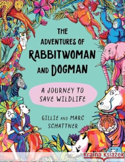 The Adventures of Rabbitwoman and Dogman: A Journey to Save Wildlife Marc Schattner 9781510780538 Skyhorse Publishing