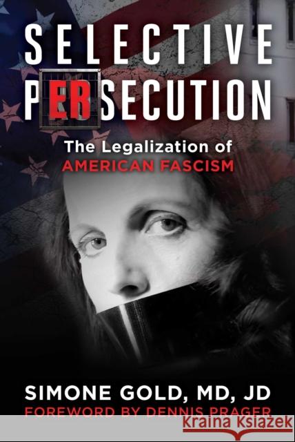 Selective Persecution: The Legalization of American Fascism Simone Gold 9781510784321 Skyhorse Publishing