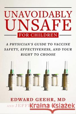 Unavoidably Unsafe: Childhood Vaccines Reconsidered Edward Geehr Jeffrey Barke 9781510784543 Skyhorse Publishing