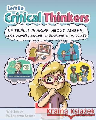 Let's Be Critical Thinkers: Critically Thinking about Masks, Lockdowns, Social Distancing, and Vaccines Shannon Kroner Manfred Calder?n 9781510784642 Skyhorse Publishing