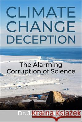 Climate Change Deception: The Alarming Corruption of Science Justin Mabie 9781510786424 Skyhorse Publishing