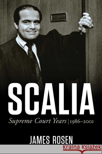 Scalia: Supreme Court Years, 1986 to 2001 James Rosen 9781510786912 Regnery Publishing