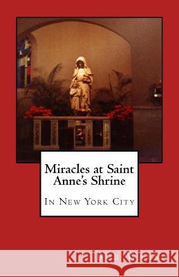 Miracles at Saint Anne's Shrine: In New York City Bob Walsh 9781511400633 Createspace