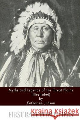 Myths and Legends of the Great Plains (Illustrated) Katharine Judson 9781511402170 Createspace