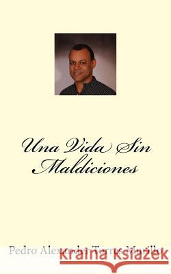 Una Vida Sin Maldiciones Pedro Alexander Torre 9781511402767 Createspace Independent Publishing Platform