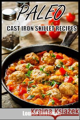 Paleo Cast Iron Skillet Recipes Louise Davidson 9781511402934