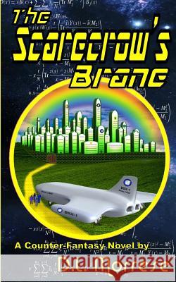 The Scarecrow's Brane: A Science Fiction Counter-Fantasy...and Futuristic Fairy Tale D. L. Morrese 9781511402941 Createspace