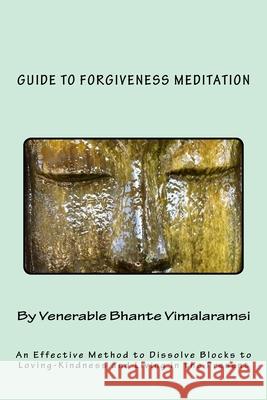 Guide to Forgiveness Meditation: An Effective Method to Dissolve the Blocks to Loving-Kindness, and Living Life Fully Ven Bhante Vimalaramsi Ven H. Kondanna 9781511404907 Createspace