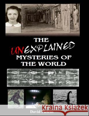 The Unexplained Mysteries of The World Pietras, David 9781511405867 Createspace