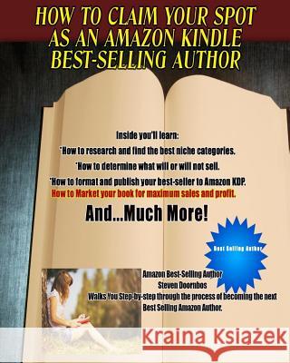 How To Claim Your Spot As An Amazon Best-Selling Author: A Complete Guide To Writing, Publishing And Marketing Your Book Using Kindle Direct Publishin Doornbos, Steven 9781511406734