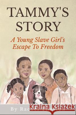 Tammy's Story: A Young Slave Girl's Escape To Freedom Thurlow, Rachel 9781511406963 Createspace