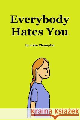 Everybody Hates You John Champlin 9781511407212 Createspace
