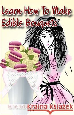 Learn How To Make Edible Bouquets Niekerk, Brenda Van 9781511409841 Createspace