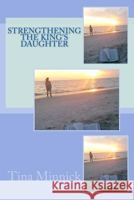 Strengthening the King's Daughter Tina Minnick Jeff Minnick 9781511411240 Createspace