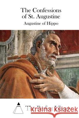 The Confessions of St. Augustine Saint Augustine of Hippo                 The Perfect Library 9781511411554 Createspace