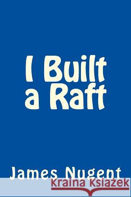 I Built a Raft James Nugent 9781511412025