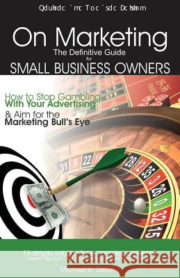 On Marketing: The Definitive Guide for Small Business Owners (Second Edition) Michael W. Delon 9781511412056 Createspace