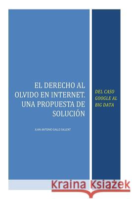 El Derecho al Olvido en Internet: Del caso Google al Big Data Gallo Sallent, Juan Antonio 9781511412124 Createspace