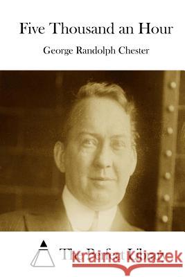 Five Thousand an Hour George Randolph Chester The Perfect Library 9781511412377 Createspace