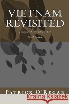 Vietnam Revisited: a memoir of the Vietnam War O'Regan, Patrick E. 9781511412438 Createspace