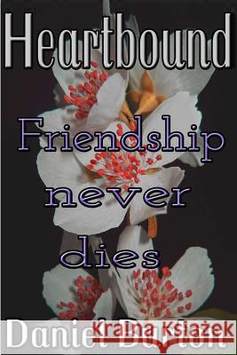 Heartbound: Friendship Never Dies MR Daniel Burton 9781511412452 Createspace