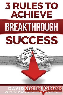 3 Rules to Achieve Breakthrough Success David B. Whitfield 9781511412575