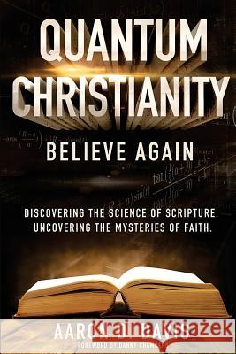 Quantum Christianity: Believe Again Aaron D. Davis Danny Chambers Danny Chambers 9781511412599 Createspace