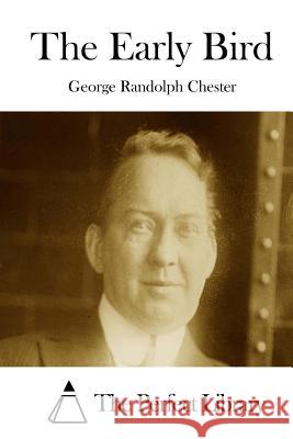 The Early Bird George Randolph Chester The Perfect Library 9781511412605 Createspace