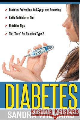 Diabetes: Diabetes Prevention And Symptoms Reversing, Guide To Diabetes Diet, Nutrition Tips, The 