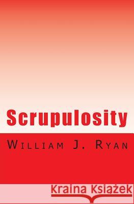 Scrupulosity: A Rude Awakening William J. Ryan 9781511414296 Createspace