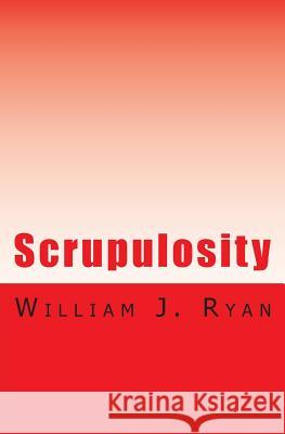 Scrupulosity: A Rude Awakening William J. Ryan 9781511414296