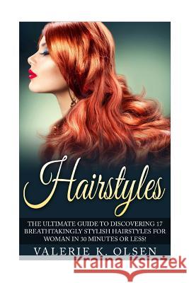 Hairstyles: 17 Gorgeous DIY Hairstyles for Women that Will Transform Your Appearance for Life! Olsen, Valerie 9781511414487 Createspace
