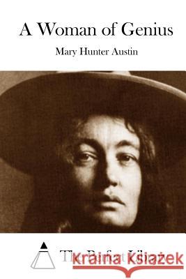 A Woman of Genius Mary Hunter Austin The Perfect Library 9781511415279 Createspace