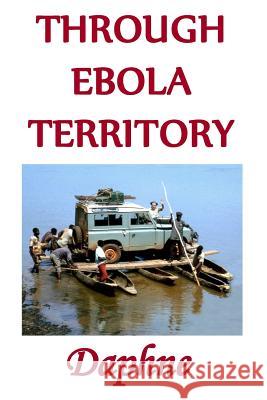 Through Ebola Territory: A journey through the Congo Daphne 9781511416085