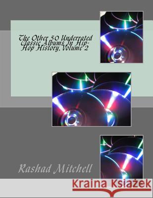 The Other 50 Underrated Classic Albums In Hip-Hop History, Volume 2 Mitchell, Rashad Skyla 9781511416894 Createspace