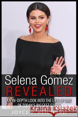Selena Gomez Revealed: An In-Depth Look into the Life of One of Today's Biggest Stars Reichard, Joyce P. 9781511418317