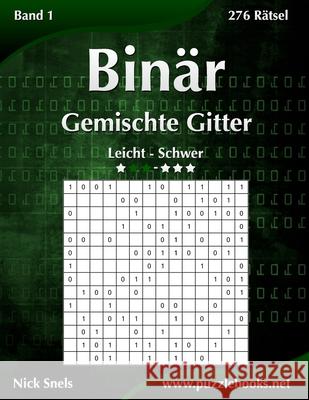 Binär Gemischte Gitter - Leicht bis Schwer - Band 1 - 276 Rätsel Snels, Nick 9781511419178 Createspace