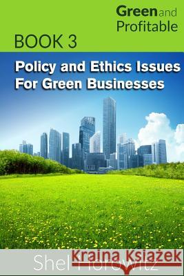 Policy and Ethics Issues for Green Businesses Shel Horowitz 9781511419291