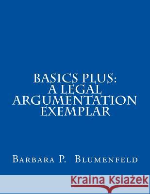 Basics Plus: A Legal Argumentation Exemplar Barbara P. Blumenfeld 9781511419369 Createspace