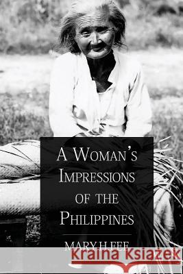 A Woman's Impressions of the Philippines Mary H. Fee 9781511419574 Createspace